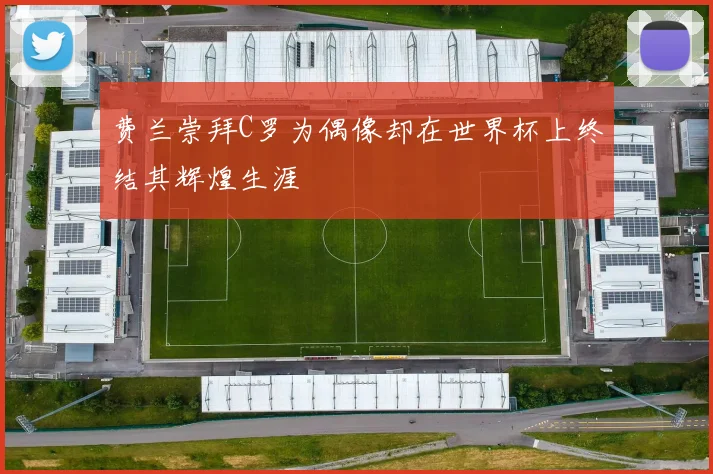费兰崇拜C罗为偶像却在世界杯上终结其辉煌生涯