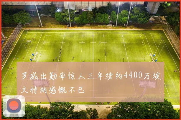 罗威出勤率惊人三年续约4400万埃文特纳感慨不已